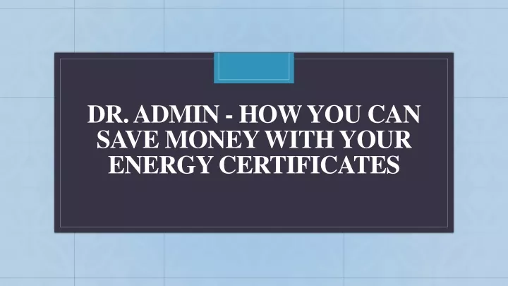 dr admin how you can save money with your energy certificates