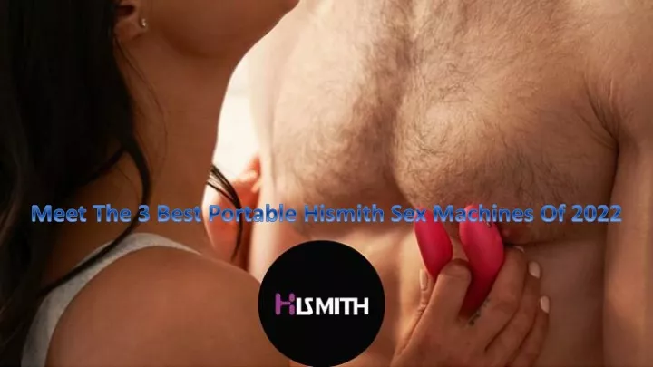 meet the 3 best portable hismith sex machines