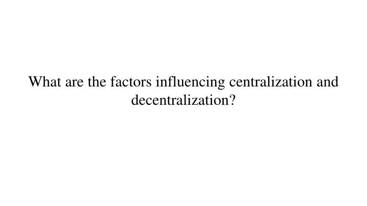what are the factors influencing centralization and decentralization