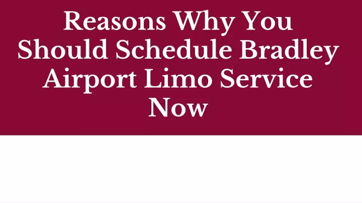 reasons why you should schedule bradley airport limo service now