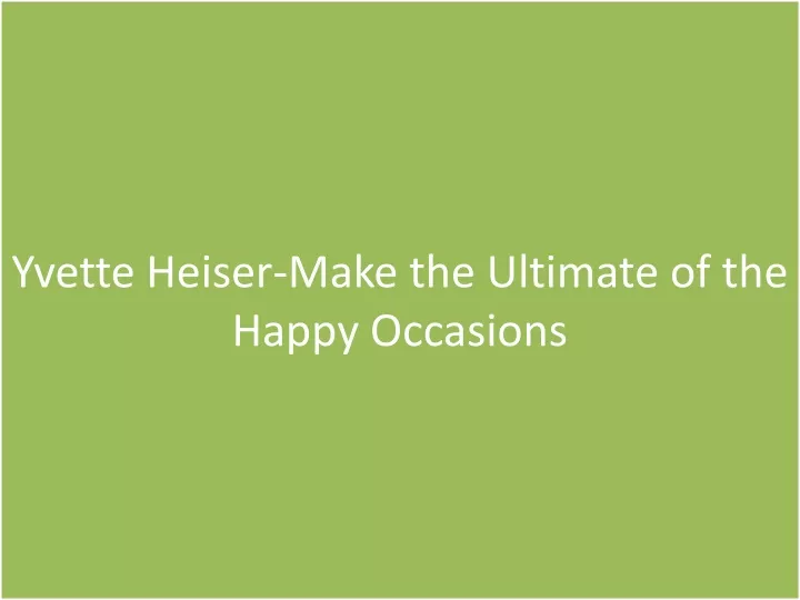 yvette heiser make the ultimate of the happy occasions