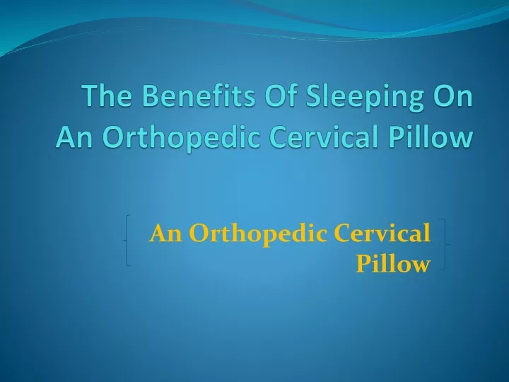 the benefits of sleeping on an orthopedic cervical pillow