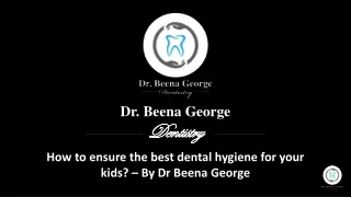 Ensure the best dental hygiene for your kids - Dr Beena George Dentistry