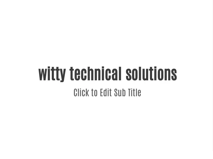 witty technical solutions click to edit sub title