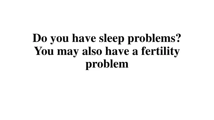 do you have sleep problems you may also have a fertility problem