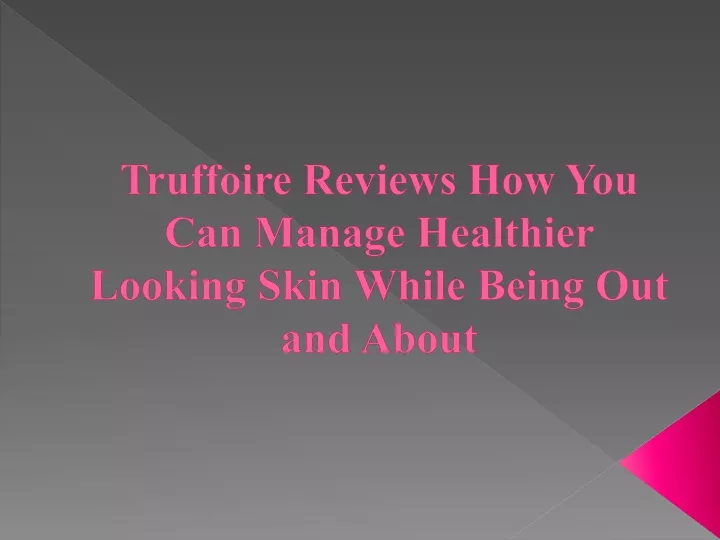 truffoire reviews how you can manage healthier looking skin while being out and about