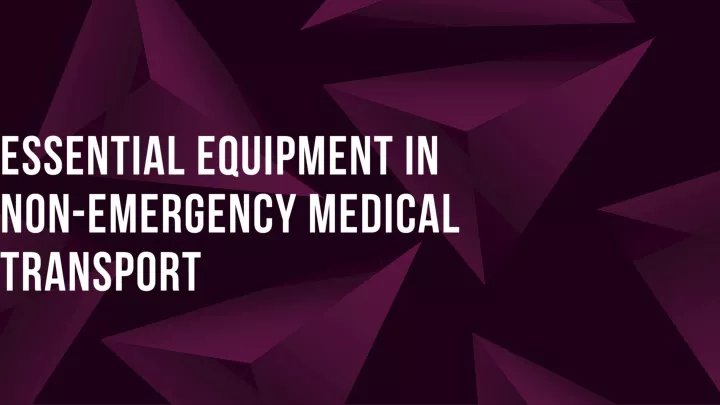 essential equipment in non emergency medical transport