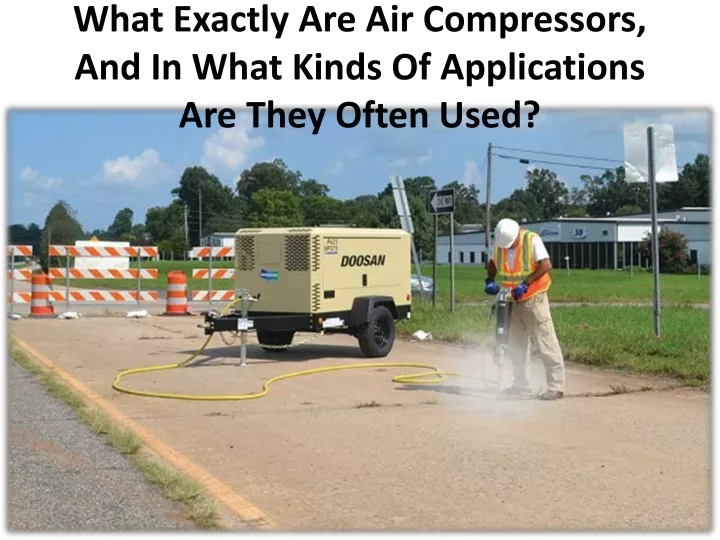 what exactly are air compressors and in what kinds of applications are they often used