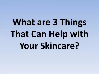 what are 3 things that can help with your skincare
