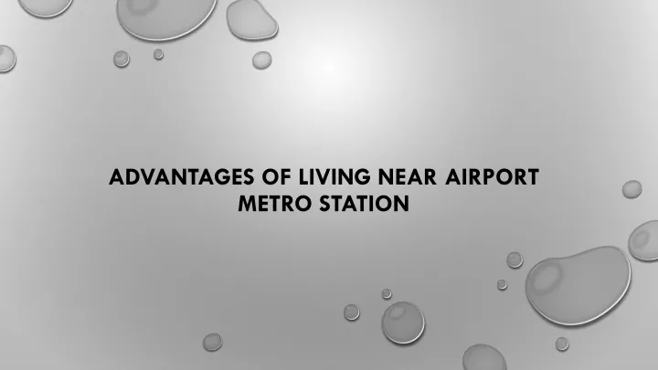 advantages of living near airport metro station