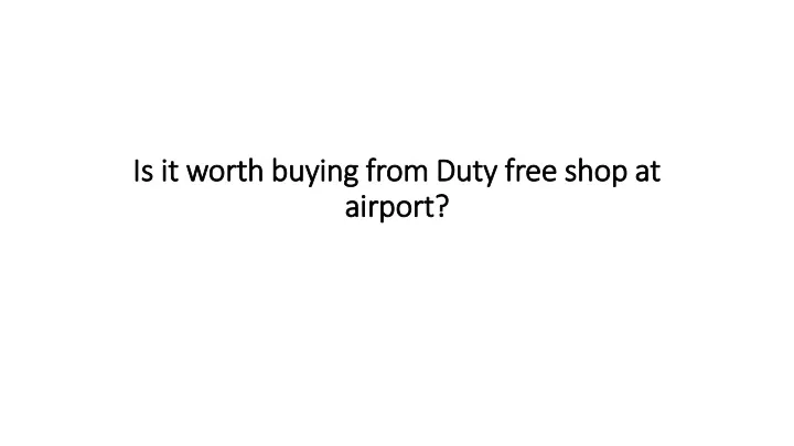 is it worth buying from duty free shop at airport