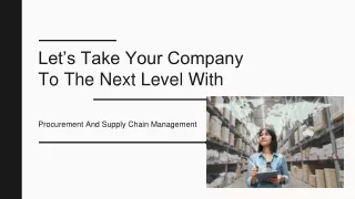 Let’s Take Your Company To The Next Level With Procurement And Supply Chain Management