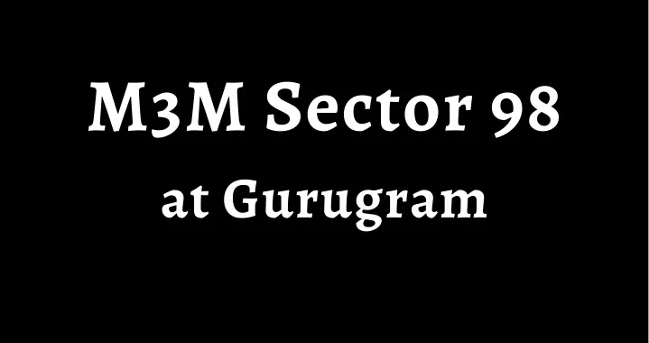 m3m sector 98 at gurugram