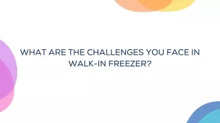 WHAT ARE THE CHALLENGES YOU FACE IN WALK-IN FREEZER