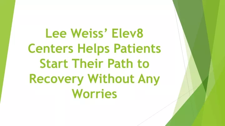 lee weiss elev8 centers helps patients start their path to recovery without any worries