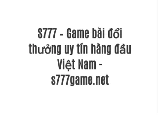 S777 – Game bài đổi thưởng uy tín hàng đầu Việt Nam - s777game.net