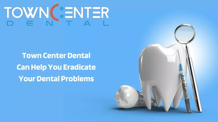 town center dental can help you eradicate your