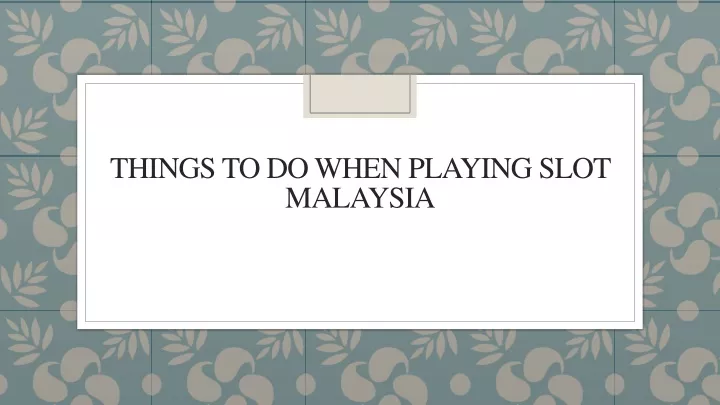 things to do when playing slot malaysia