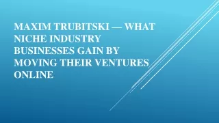 maxim trubitski what niche industry businesses gain by moving their ventures online
