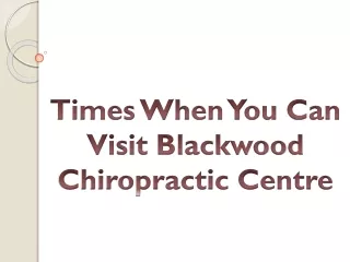 times when you can visit blackwood chiropractic centre