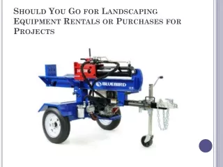 Should You Go for Landscaping Equipment Rentals or Purchases for Projects