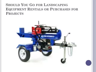should you go for landscaping equipment rentals or purchases for projects