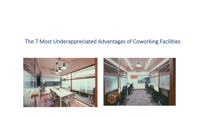 the 7 most underappreciated advantages of coworking facilities