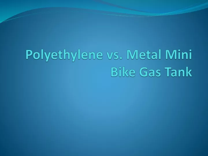 polyethylene vs metal mini bike gas tank