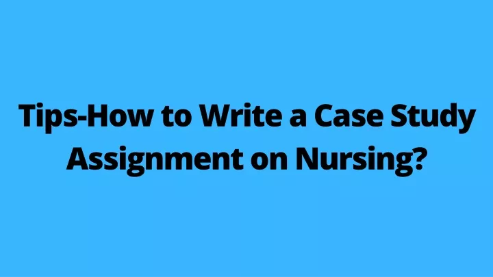 tips how to write a case study assignment