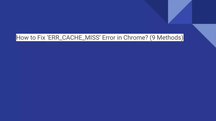 how to fix err cache miss error in chrome