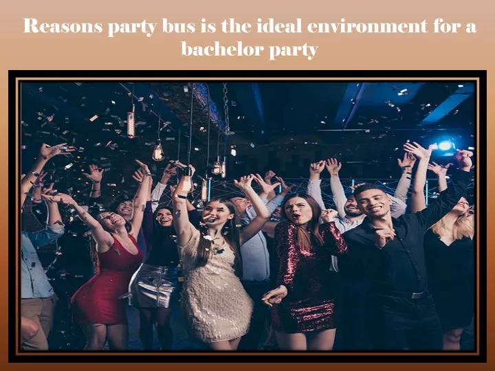 reasons party bus is the ideal environment