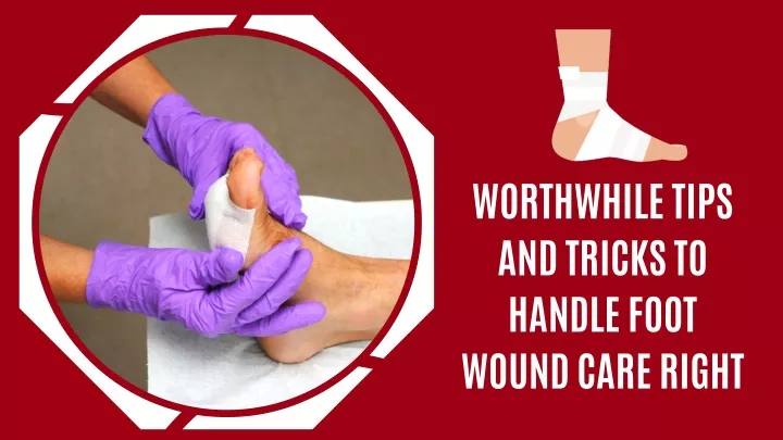 worthwhile tips and tricks to handle foot wound