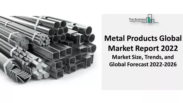 metal productsglobal marketreport 2022 marketsize