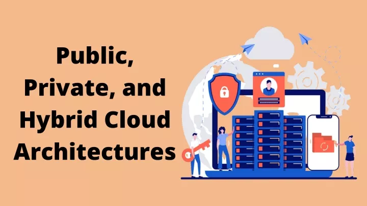 public private and hybrid cloud architectures
