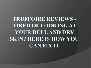 truffoire reviews tired of looking at your dull and dry skin here is how you can fix it