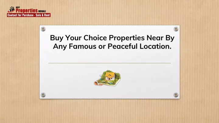 buy your choice properties near by any famous or peaceful location