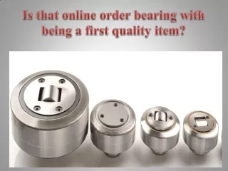 Is that online order bearing with being a first quality item