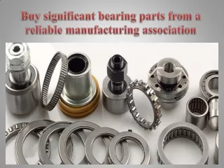 Buy significant bearing parts from a reliable manufacturing association