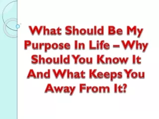 What Should Be My Purpose In Life – Why Should You Know It And What Keeps You