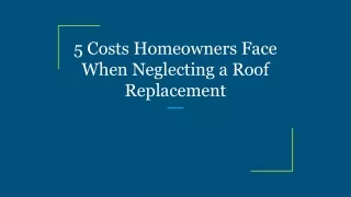 5 costs homeowners face when neglecting a roof