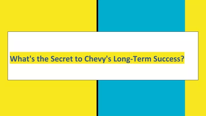 what s the secret to chevy s long term success