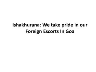ishakhurana We take pride in our Foreign Escorts In Goa