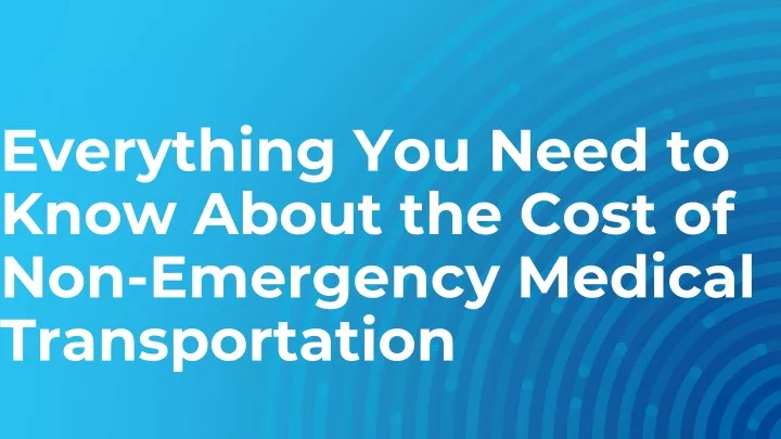 everything you need to know about the cost of non emergency medical transportation