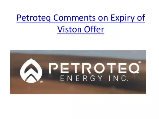 petroteq comments on expiry of viston offer