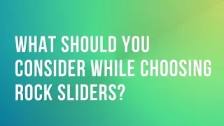What should you consider while choosing rock sliders