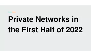 Private Networks in the First Half of 2022