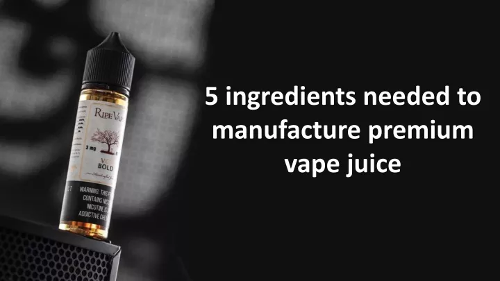 PPT - 5 ingredients needed to manufacture premium vape juice PowerPoint ...