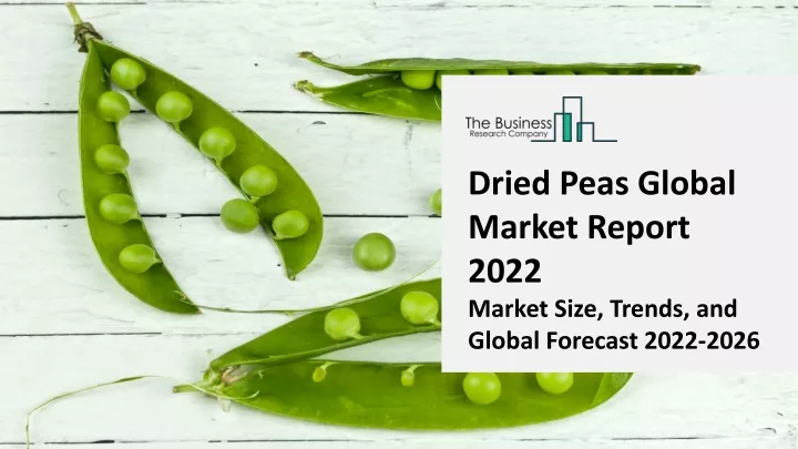 dried peas global market report 2022 market size