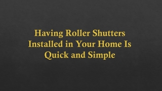 Having Roller Shutters Installed in Your Home Is Quick and Simple