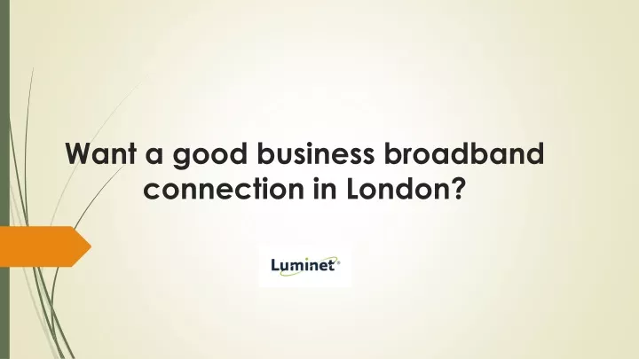 want a good business broadband connection in london